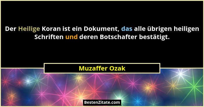 Der Heilige Koran ist ein Dokument, das alle übrigen heiligen Schriften und deren Botschafter bestätigt.... - Muzaffer Ozak