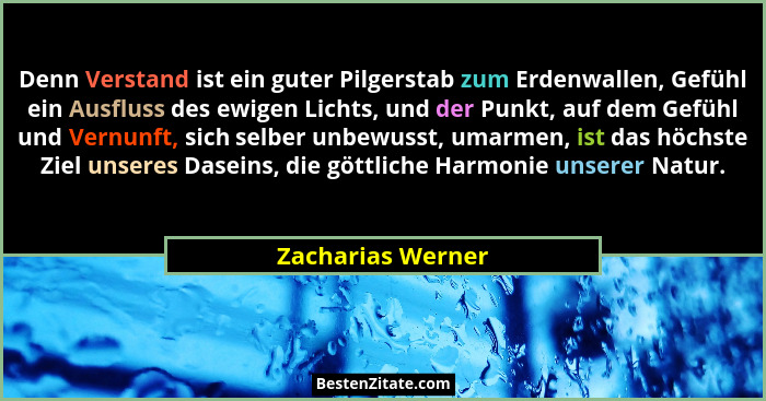 Denn Verstand ist ein guter Pilgerstab zum Erdenwallen, Gefühl ein Ausfluss des ewigen Lichts, und der Punkt, auf dem Gefühl und Ve... - Zacharias Werner