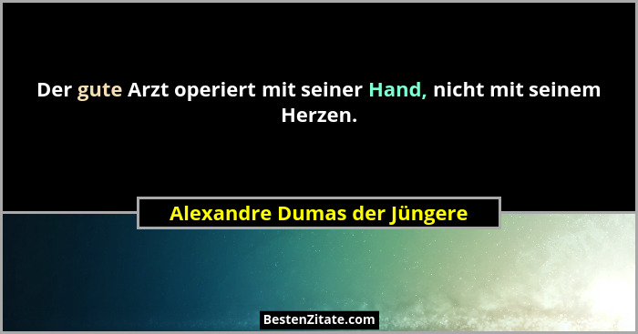 Der gute Arzt operiert mit seiner Hand, nicht mit seinem Herzen.... - Alexandre Dumas der Jüngere