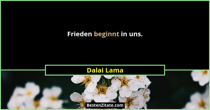 Frieden beginnt in uns.... - Dalai Lama