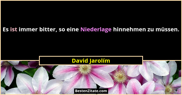 Es ist immer bitter, so eine Niederlage hinnehmen zu müssen.... - David Jarolím