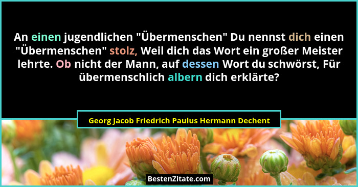 An einen jugendlichen "Übermenschen" Du nennst dich einen "Übermenschen" stolz, Weil di... - Georg Jacob Friedrich Paulus Hermann Dechent
