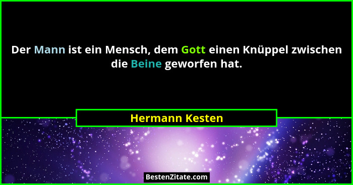 Der Mann ist ein Mensch, dem Gott einen Knüppel zwischen die Beine geworfen hat.... - Hermann Kesten