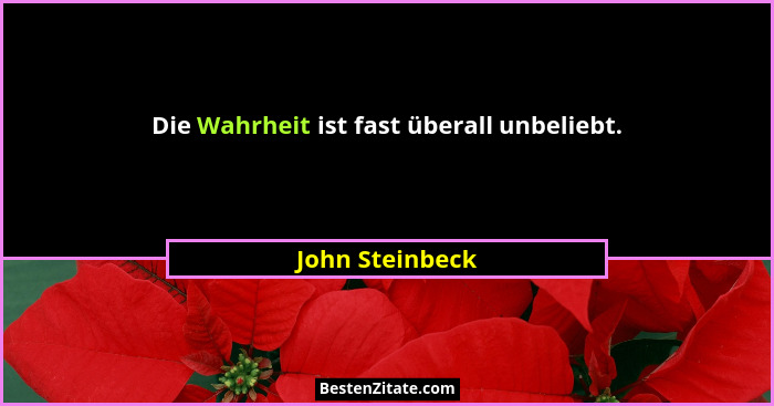 Die Wahrheit ist fast überall unbeliebt.... - John Steinbeck