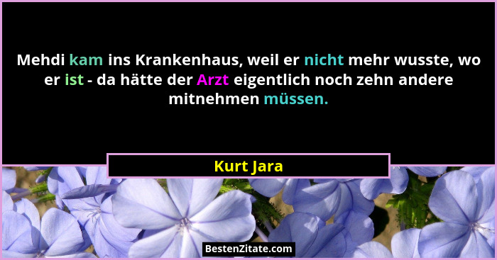 Mehdi kam ins Krankenhaus, weil er nicht mehr wusste, wo er ist - da hätte der Arzt eigentlich noch zehn andere mitnehmen müssen.... - Kurt Jara