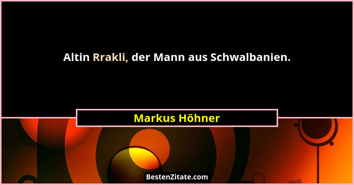 Altin Rrakli, der Mann aus Schwalbanien.... - Markus Höhner