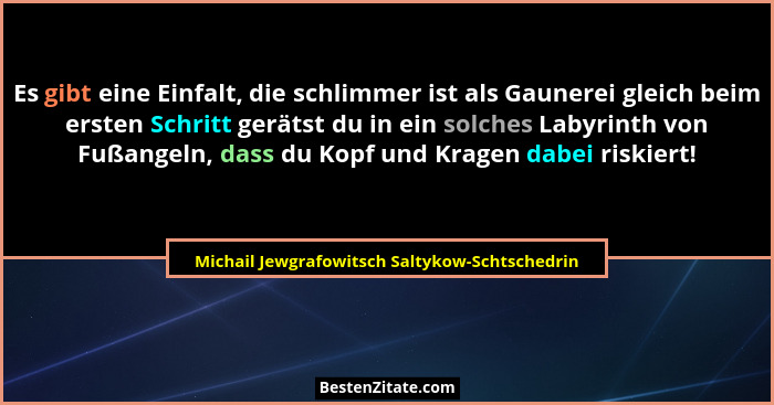 Es gibt eine Einfalt, die schlimmer ist als Gaunerei gleich beim ersten Schritt gerätst du in ein solch... - Michail Jewgrafowitsch Saltykow-Schtschedrin