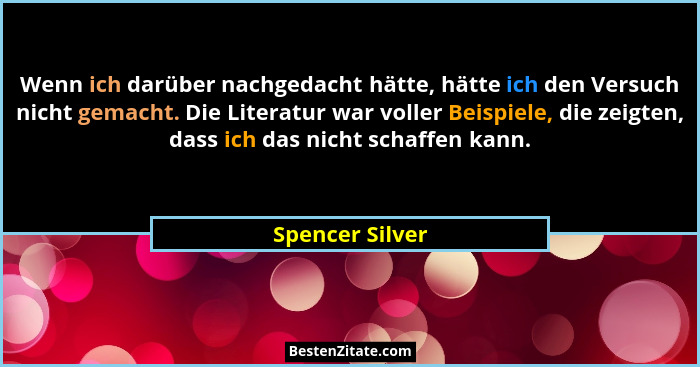 Wenn ich darüber nachgedacht hätte, hätte ich den Versuch nicht gemacht. Die Literatur war voller Beispiele, die zeigten, dass ich da... - Spencer Silver
