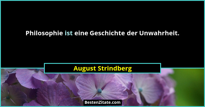 Philosophie ist eine Geschichte der Unwahrheit.... - August Strindberg