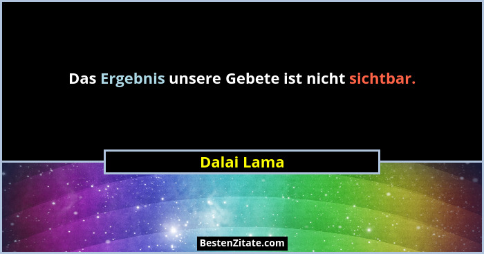 Das Ergebnis unsere Gebete ist nicht sichtbar.... - Dalai Lama
