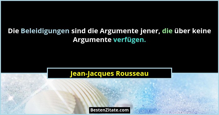 Die Beleidigungen sind die Argumente jener, die über keine Argumente verfügen.... - Jean-Jacques Rousseau