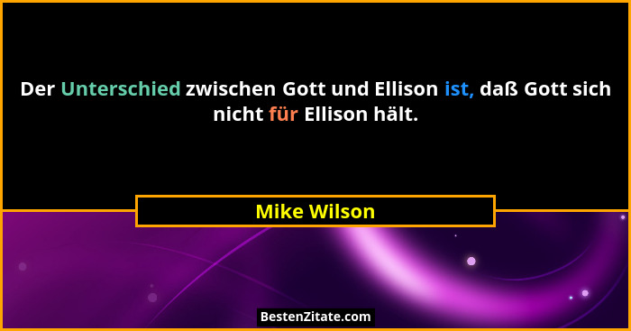 Der Unterschied zwischen Gott und Ellison ist, daß Gott sich nicht für Ellison hält.... - Mike Wilson