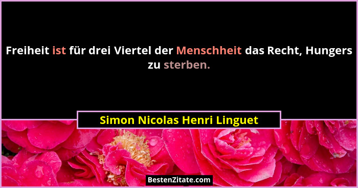 Freiheit ist für drei Viertel der Menschheit das Recht, Hungers zu sterben.... - Simon Nicolas Henri Linguet