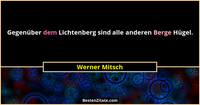 Gegenüber dem Lichtenberg sind alle anderen Berge Hügel.... - Werner Mitsch