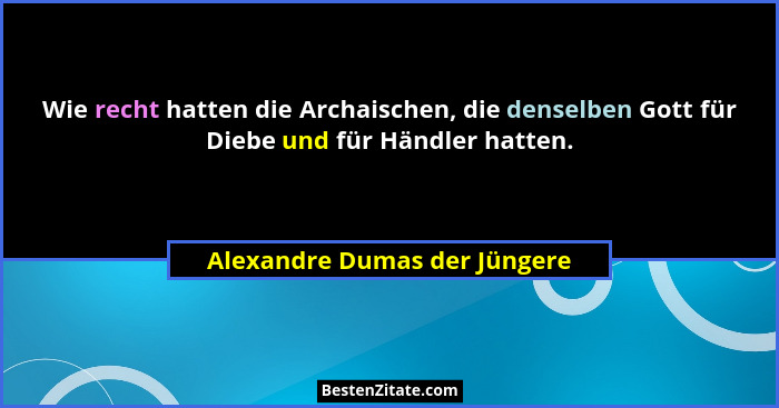 Wie recht hatten die Archaischen, die denselben Gott für Diebe und für Händler hatten.... - Alexandre Dumas der Jüngere