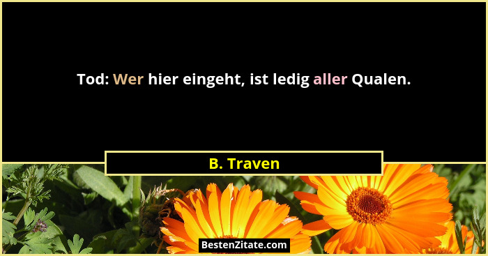 Tod: Wer hier eingeht, ist ledig aller Qualen.... - B. Traven
