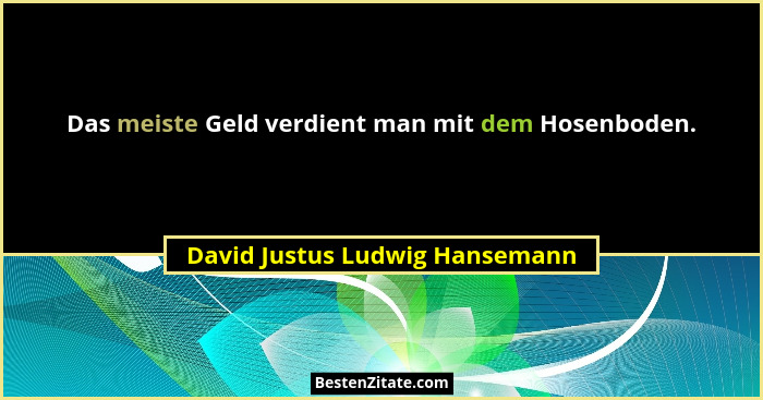 Das meiste Geld verdient man mit dem Hosenboden.... - David Justus Ludwig Hansemann