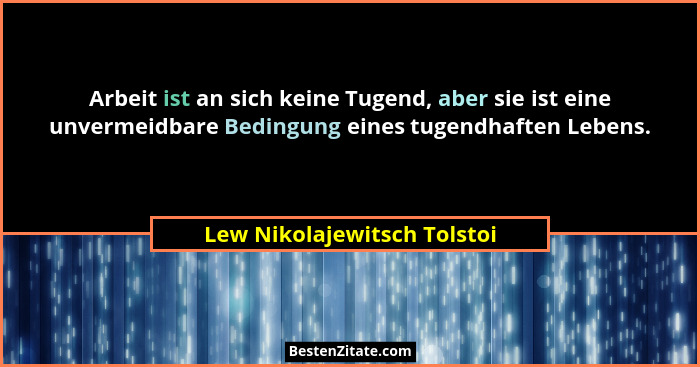 Arbeit ist an sich keine Tugend, aber sie ist eine unvermeidbare Bedingung eines tugendhaften Lebens.... - Lew Nikolajewitsch Tolstoi