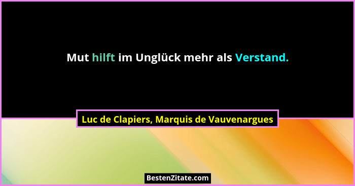 Mut hilft im Unglück mehr als Verstand.... - Luc de Clapiers, Marquis de Vauvenargues