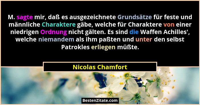 M. sagte mir, daß es ausgezeichnete Grundsätze für feste und männliche Charaktere gäbe, welche für Charaktere von einer niedrigen O... - Nicolas Chamfort