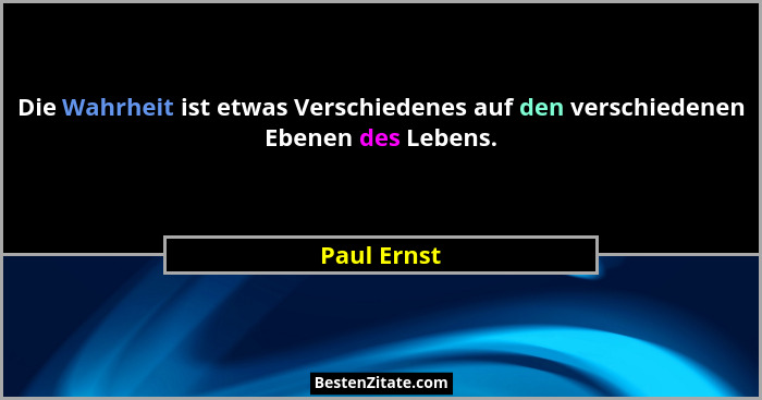 Die Wahrheit ist etwas Verschiedenes auf den verschiedenen Ebenen des Lebens.... - Paul Ernst