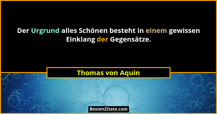Der Urgrund alles Schönen besteht in einem gewissen Einklang der Gegensätze.... - Thomas von Aquin