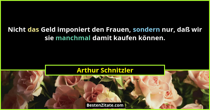 Nicht das Geld imponiert den Frauen, sondern nur, daß wir sie manchmal damit kaufen können.... - Arthur Schnitzler