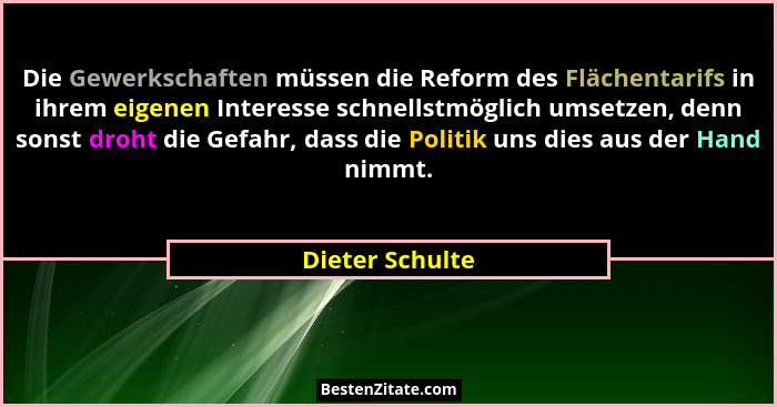 Die Gewerkschaften müssen die Reform des Flächentarifs in ihrem eigenen Interesse schnellstmöglich umsetzen, denn sonst droht die Gef... - Dieter Schulte