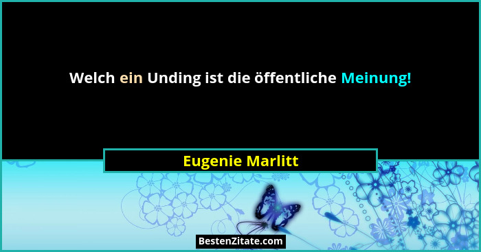 Welch ein Unding ist die öffentliche Meinung!... - Eugenie Marlitt