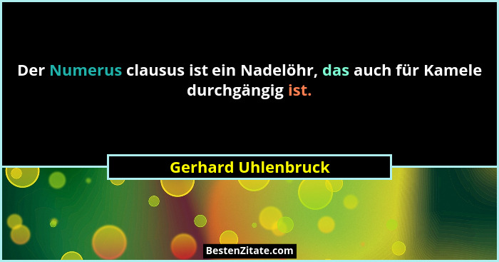 Der Numerus clausus ist ein Nadelöhr, das auch für Kamele durchgängig ist.... - Gerhard Uhlenbruck