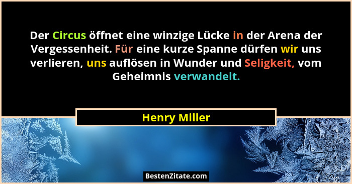 Der Circus öffnet eine winzige Lücke in der Arena der Vergessenheit. Für eine kurze Spanne dürfen wir uns verlieren, uns auflösen in Wu... - Henry Miller