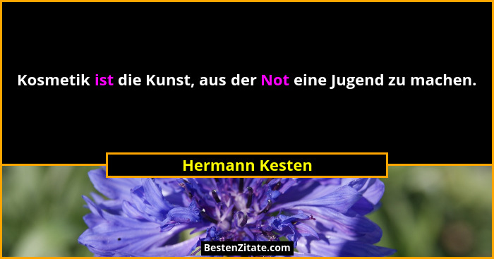 Kosmetik ist die Kunst, aus der Not eine Jugend zu machen.... - Hermann Kesten