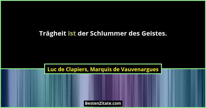 Trägheit ist der Schlummer des Geistes.... - Luc de Clapiers, Marquis de Vauvenargues