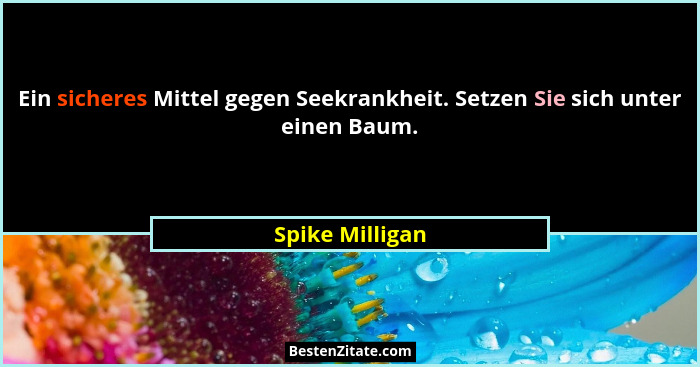Ein sicheres Mittel gegen Seekrankheit. Setzen Sie sich unter einen Baum.... - Spike Milligan