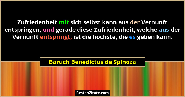 Zufriedenheit mit sich selbst kann aus der Vernunft entspringen, und gerade diese Zufriedenheit, welche aus der Vernunf... - Baruch Benedictus de Spinoza