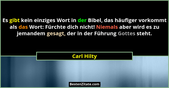 Es gibt kein einziges Wort in der Bibel, das häufiger vorkommt als das Wort: Fürchte dich nicht! Niemals aber wird es zu jemandem gesagt,... - Carl Hilty