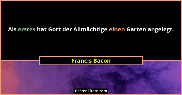 Als erstes hat Gott der Allmächtige einen Garten angelegt.... - Francis Bacon