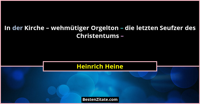 In der Kirche – wehmütiger Orgelton – die letzten Seufzer des Christentums –... - Heinrich Heine