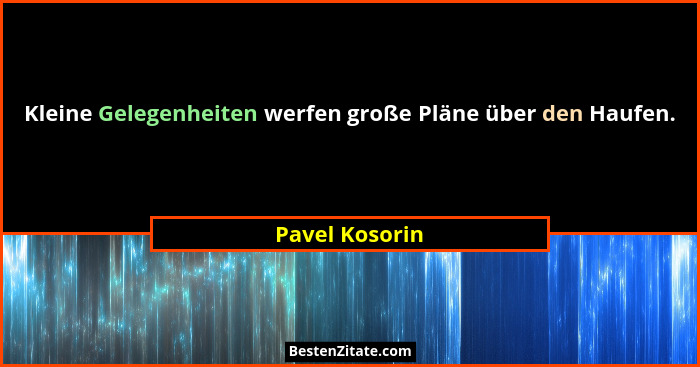 Kleine Gelegenheiten werfen große Pläne über den Haufen.... - Pavel Kosorin