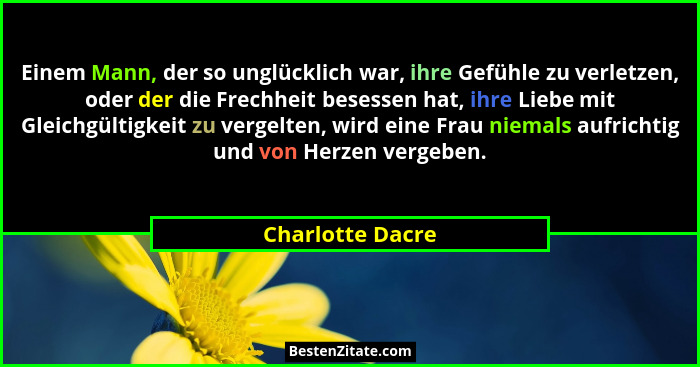 Einem Mann, der so unglücklich war, ihre Gefühle zu verletzen, oder der die Frechheit besessen hat, ihre Liebe mit Gleichgültigkeit... - Charlotte Dacre