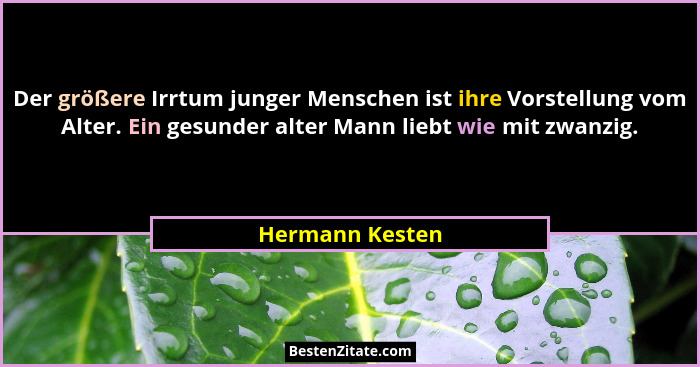 Der größere Irrtum junger Menschen ist ihre Vorstellung vom Alter. Ein gesunder alter Mann liebt wie mit zwanzig.... - Hermann Kesten