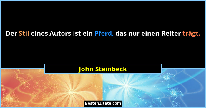 Der Stil eines Autors ist ein Pferd, das nur einen Reiter trägt.... - John Steinbeck