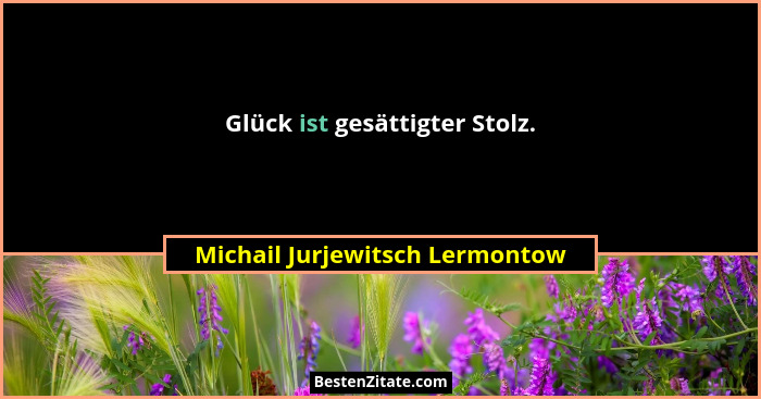 Glück ist gesättigter Stolz.... - Michail Jurjewitsch Lermontow