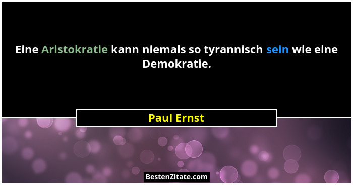 Eine Aristokratie kann niemals so tyrannisch sein wie eine Demokratie.... - Paul Ernst
