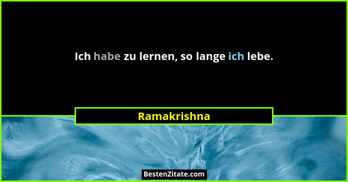 Ich habe zu lernen, so lange ich lebe.... - Ramakrishna