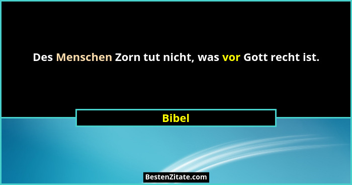 Des Menschen Zorn tut nicht, was vor Gott recht ist.... - Bibel