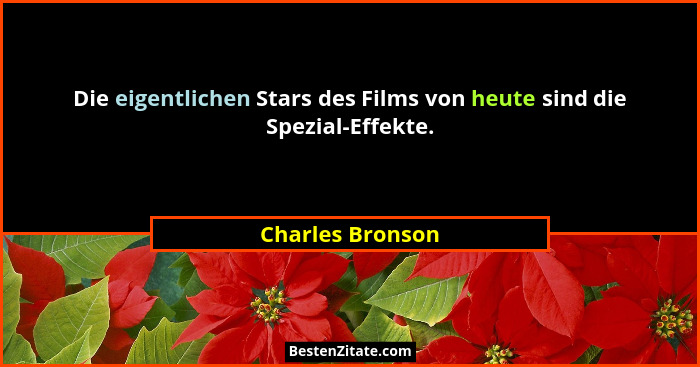 Die eigentlichen Stars des Films von heute sind die Spezial-Effekte.... - Charles Bronson