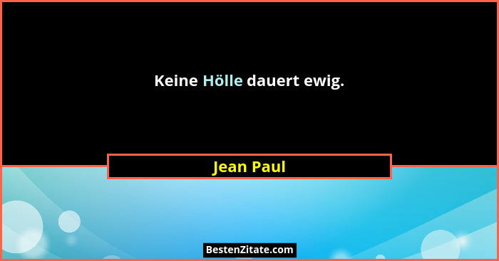 Keine Hölle dauert ewig.... - Jean Paul