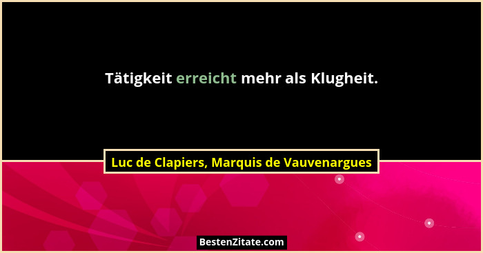 Tätigkeit erreicht mehr als Klugheit.... - Luc de Clapiers, Marquis de Vauvenargues