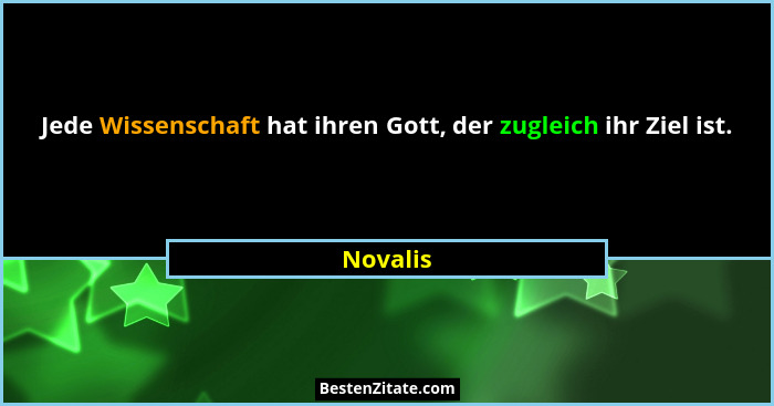 Jede Wissenschaft hat ihren Gott, der zugleich ihr Ziel ist.... - Novalis